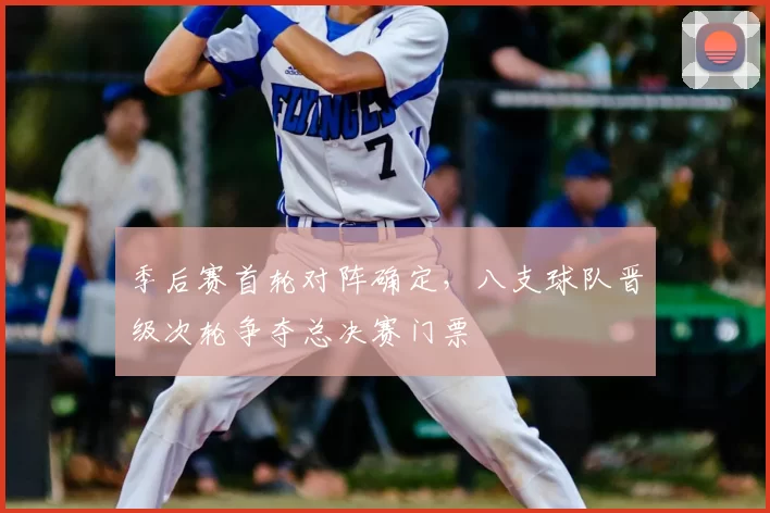 季后赛首轮对阵确定，八支球队晋级次轮争夺总决赛门票