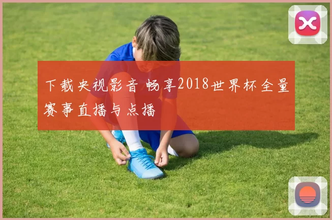 下载央视影音 畅享2018世界杯全量赛事直播与点播