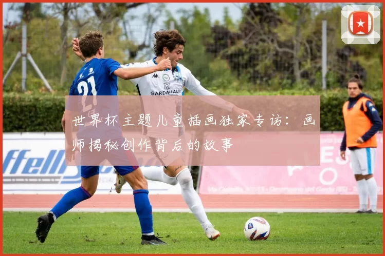 世界杯主题儿童插画独家专访：画师揭秘创作背后的故事
