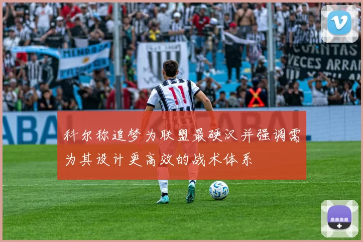 科尔称追梦为联盟最硬汉并强调需为其设计更高效的战术体系