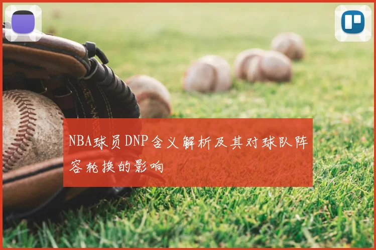 NBA球员DNP含义解析及其对球队阵容轮换的影响