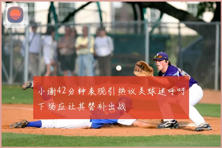 小谢42分钟表现引热议美球迷呼吁下场应让其替补出战