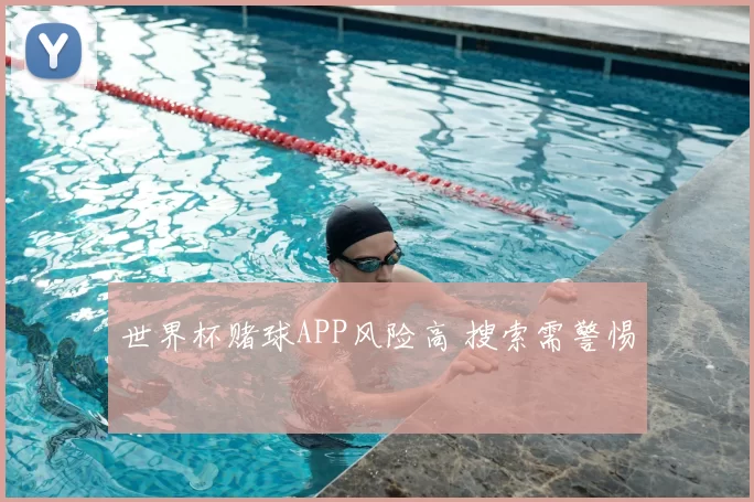 世界杯赌球APP风险高 搜索需警惕
