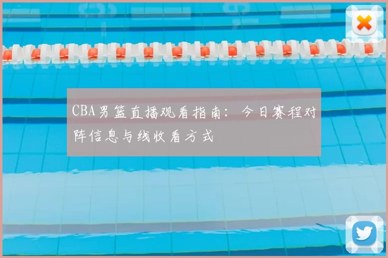 CBA男篮直播观看指南:今日赛程对阵信息与线收看方式