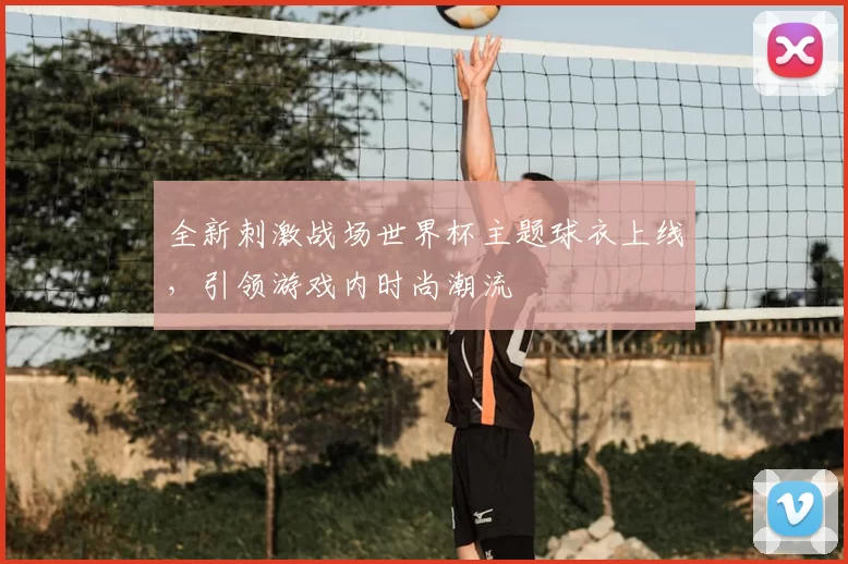 全新刺激战场世界杯主题球衣上线，引领游戏内时尚潮流