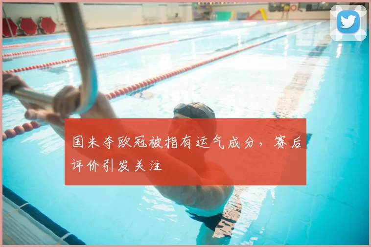 国米夺欧冠被指有运气成分，赛后评价引发关注