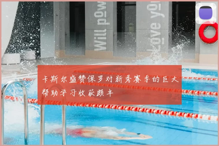 卡斯尔盛赞保罗对新秀赛季的巨大帮助学习收获颇丰