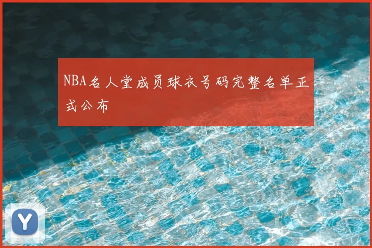 NBA名人堂成员球衣号码完整名单正式公布