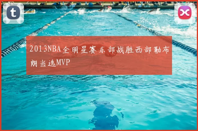 2013NBA全明星赛东部战胜西部勒布朗当选MVP