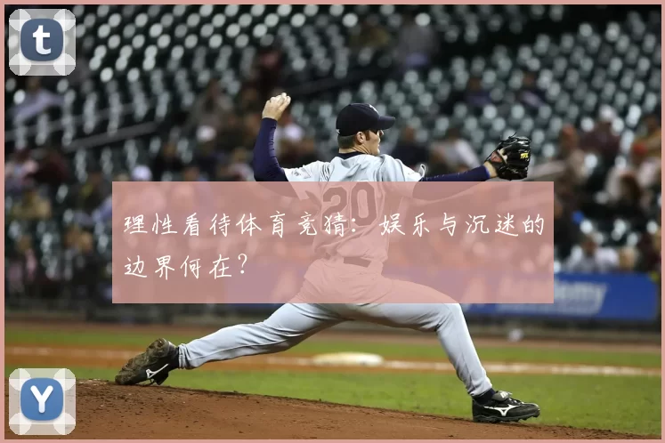 理性看待体育竞猜:娱乐与沉迷的边界何在?